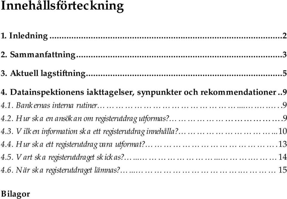 Hur ska en ansökan om registerutdrag utformas?.9 4.3. Vilken information ska ett registerutdrag innehålla?... 10 4.4. Hur ska ett registerutdrag vara utformat?