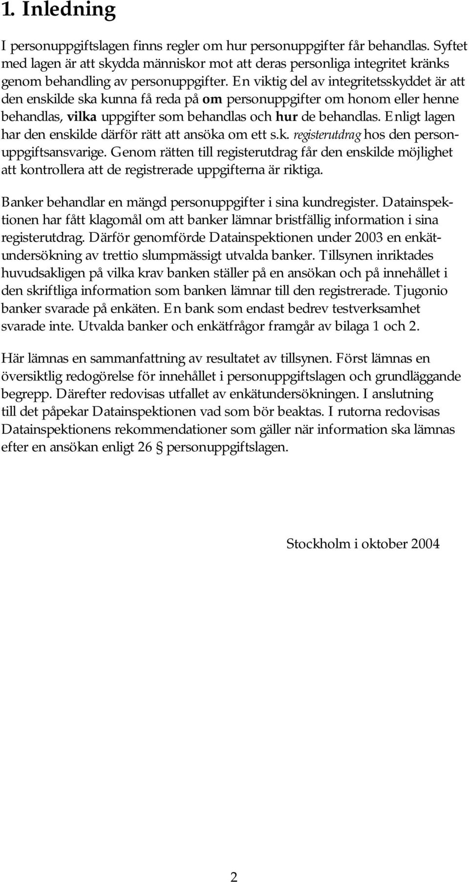 En viktig del av integritetsskyddet är att den enskilde ska kunna få reda på om personuppgifter om honom eller henne behandlas, vilka uppgifter som behandlas och hur de behandlas.