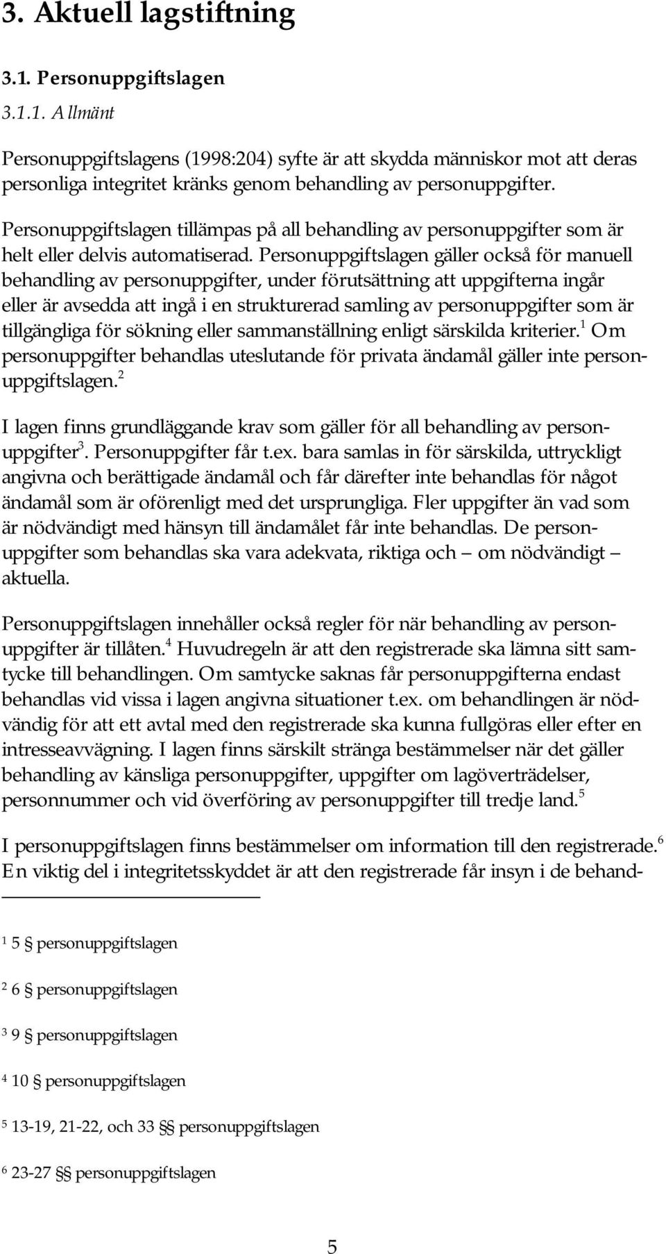 Personuppgiftslagen gäller också för manuell behandling av personuppgifter, under förutsättning att uppgifterna ingår eller är avsedda att ingå i en strukturerad samling av personuppgifter som är