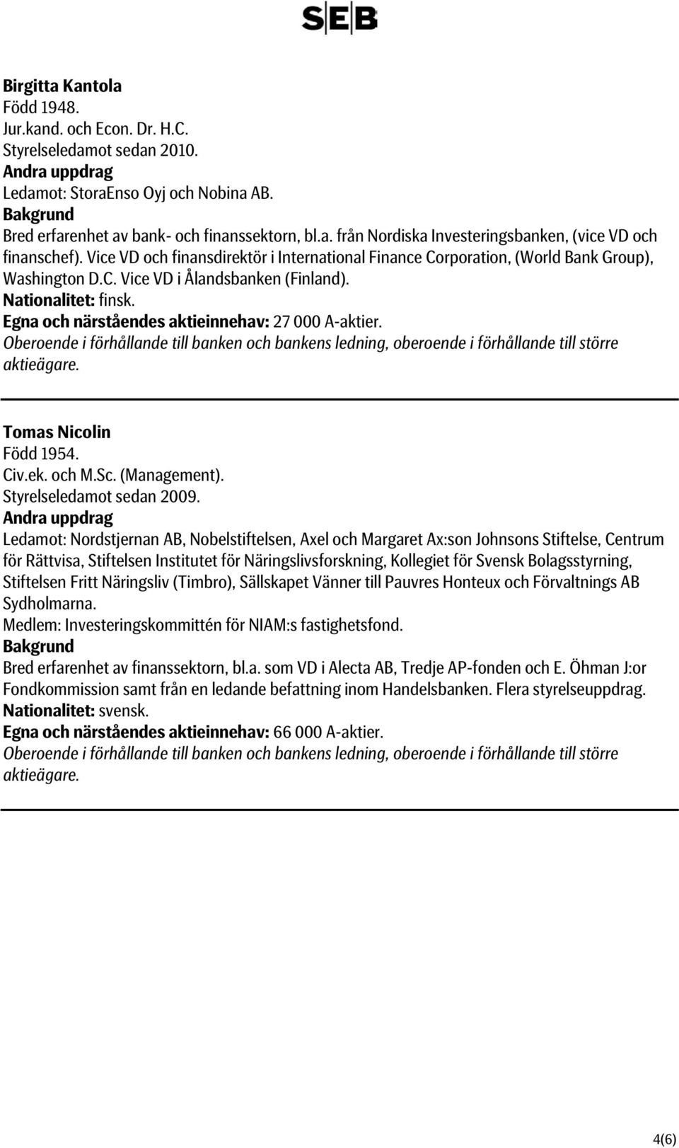 Egna och närståendes aktieinnehav: 27 000 A-aktier. Tomas Nicolin Född 1954. Civ.ek. och M.Sc. (Management). Styrelseledamot sedan 2009.