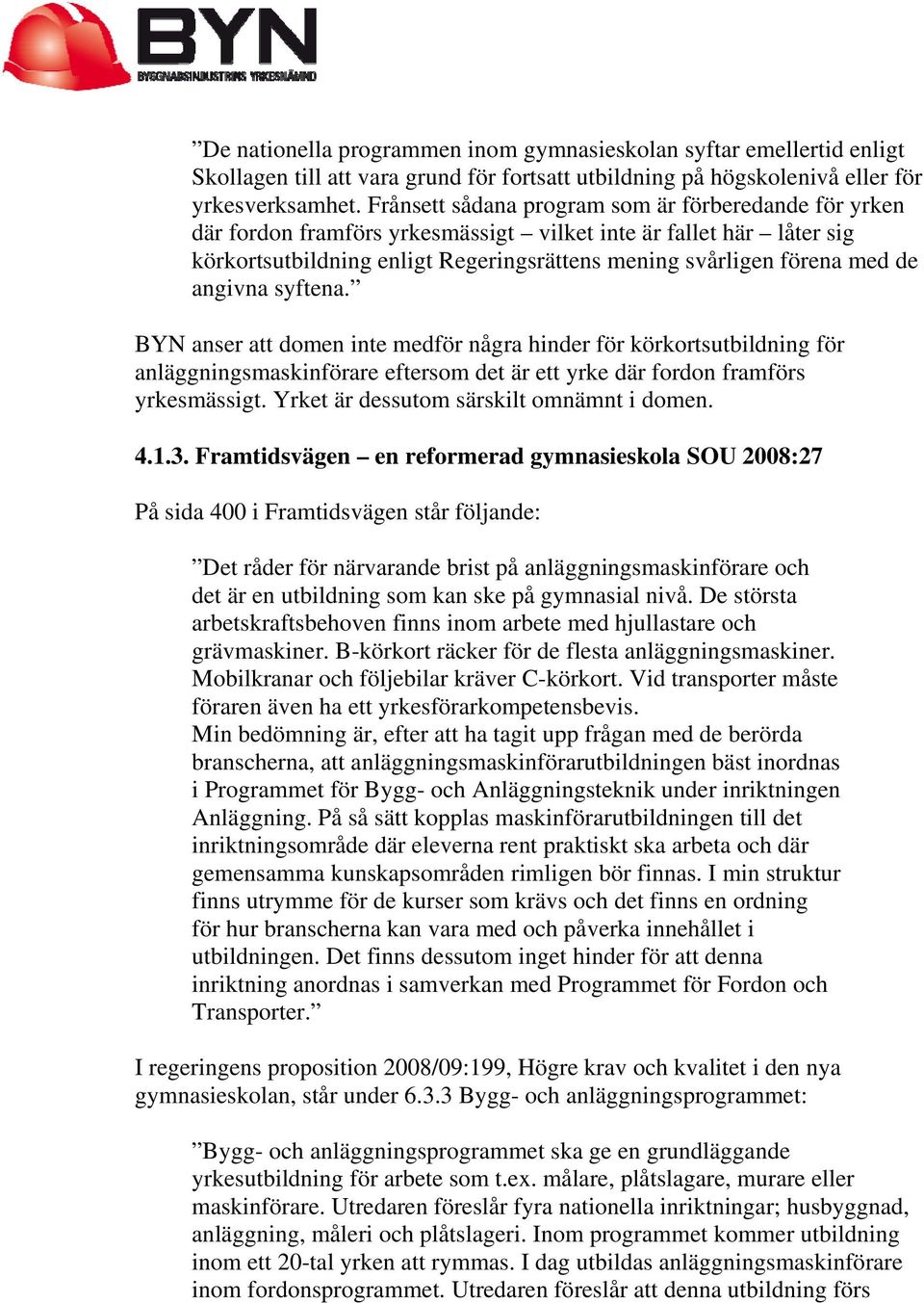 angivna syftena. BYN anser att domen inte medför några hinder för körkortsutbildning för anläggningsmaskinförare eftersom det är ett yrke där fordon framförs yrkesmässigt.