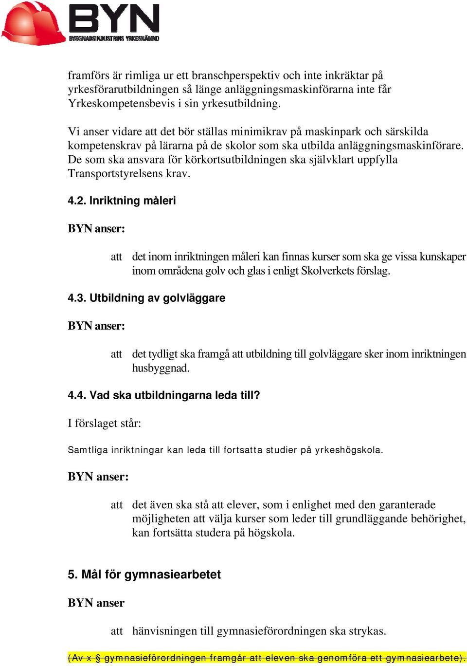 De som ska ansvara för körkortsutbildningen ska självklart uppfylla Transportstyrelsens krav. 4.2.