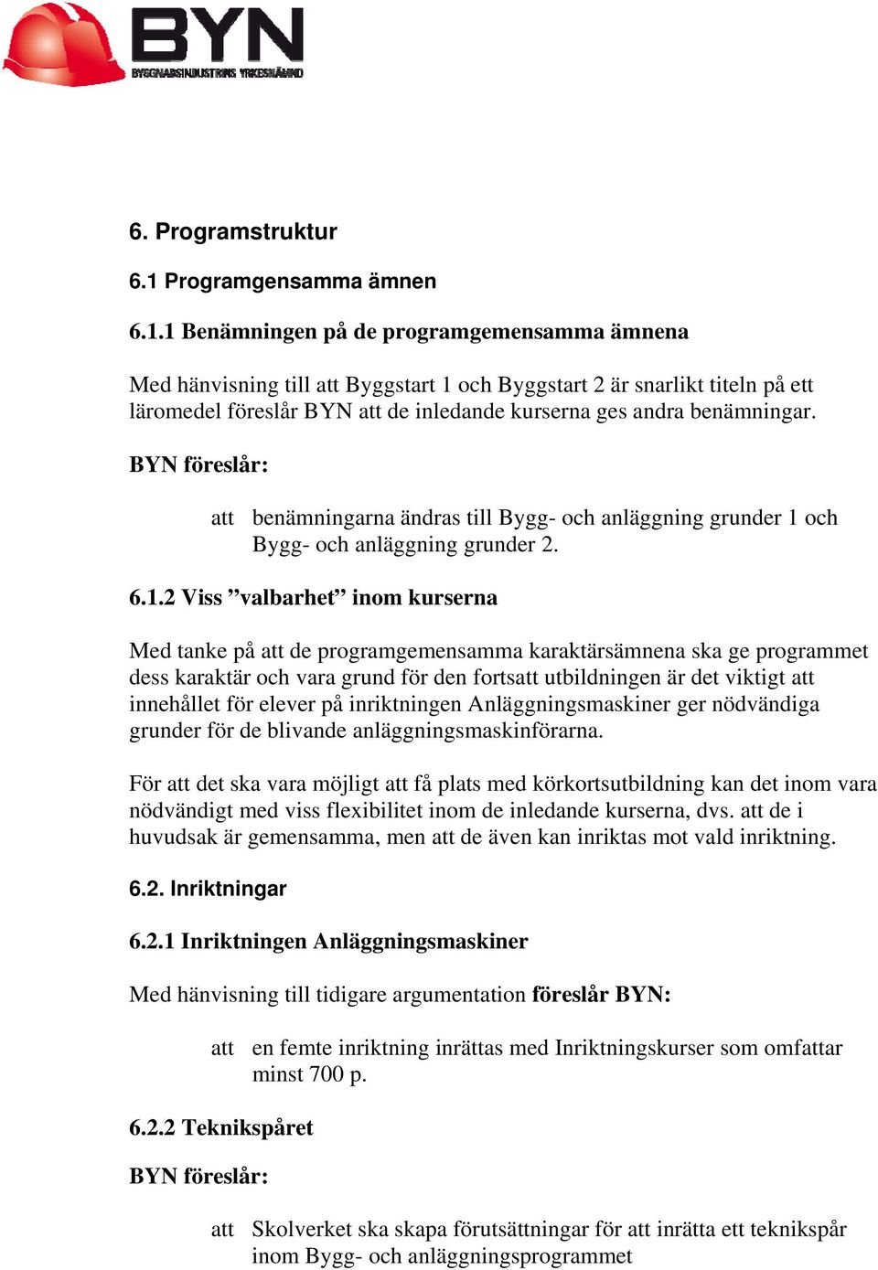 1 Benämningen på de programgemensamma ämnena Med hänvisning till att Byggstart 1 och Byggstart 2 är snarlikt titeln på ett läromedel föreslår BYN att de inledande kurserna ges andra benämningar.