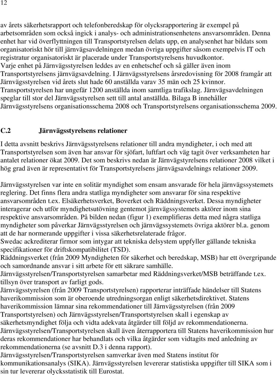 registratur organisatoriskt är placerade under Transportstyrelsens huvudkontor. Varje enhet på Järnvägsstyrelsen leddes av en enhetschef och så gäller även inom Transportstyrelsens järnvägsavdelning.