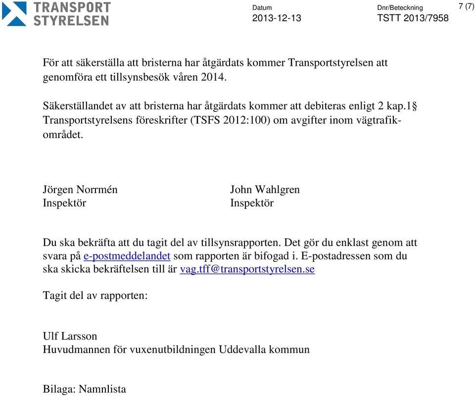 Jörgen Norrmén Inspektör John Wahlgren Inspektör Du ska bekräfta att du tagit del av tillsynsrapporten.