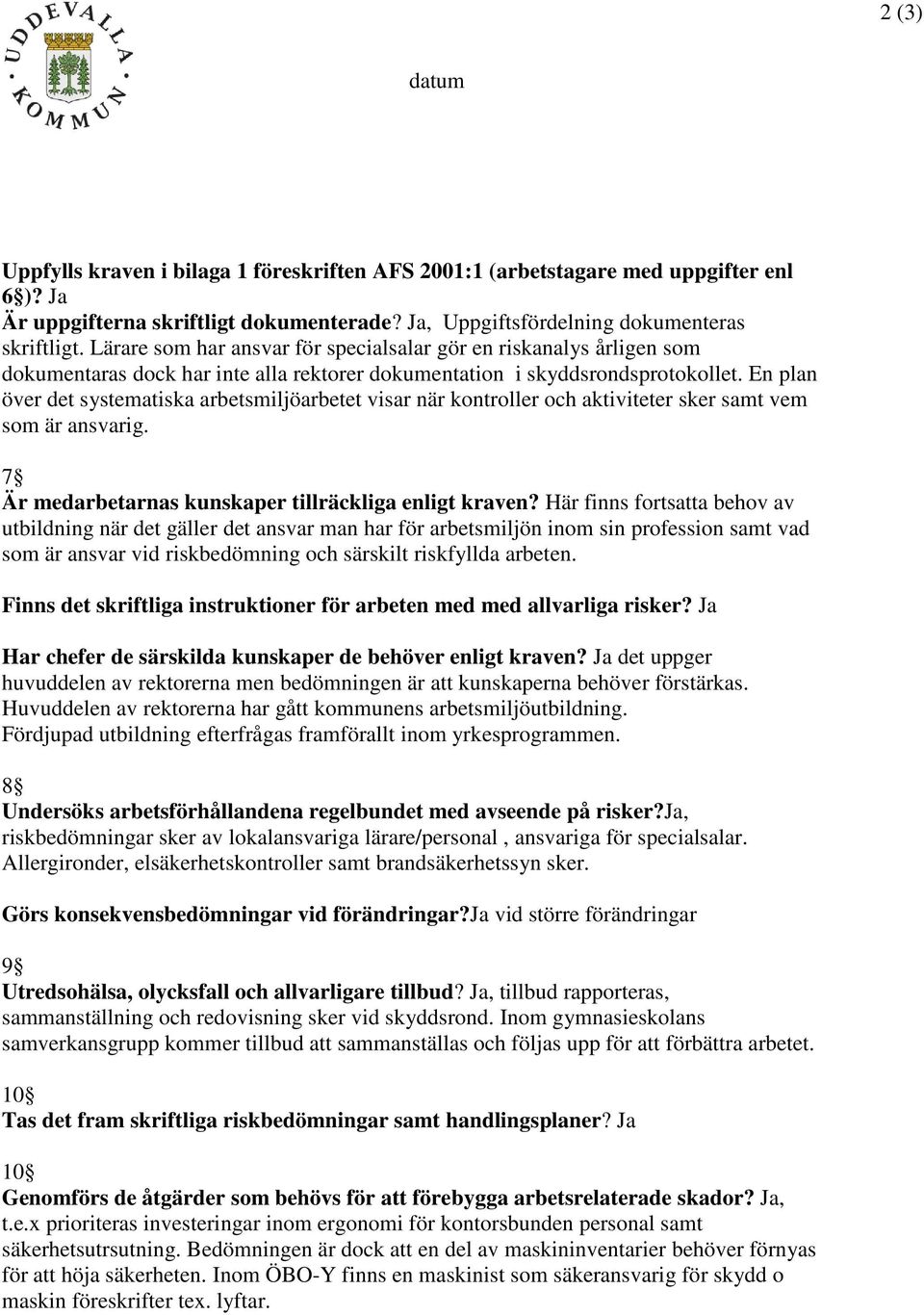 En plan över det systematiska arbetsmiljöarbetet visar när kontroller och aktiviteter sker samt vem som är ansvarig. 7 Är medarbetarnas kunskaper tillräckliga enligt kraven?