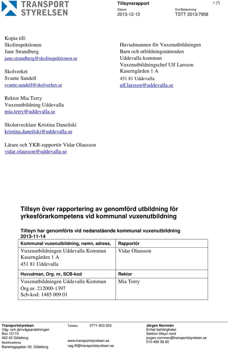 se Rektor Mia Terry Vuxenutbildning Uddevalla mia.terry@uddevalla.se Skolutvecklare Kristina Daneilski kristina.daneilski@uddevalla.se Lärare och YKB-rapportör Vidar Olausson vidar.olausson@uddevalla.