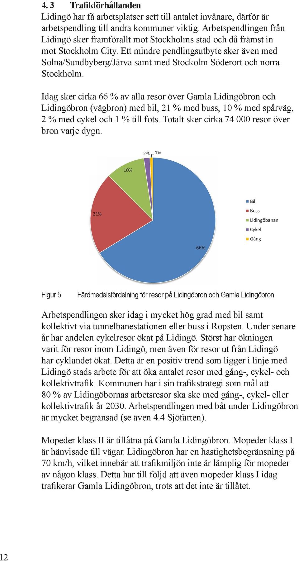 Idag sker cirka 66 % av alla resor över Gamla göbro och göbro (bro) med bil, 21 % med buss, 10 % med spår, 2 % med cykel och 1 % till fots. otalt sker cirka 74 000 resor över bro varje dyg.