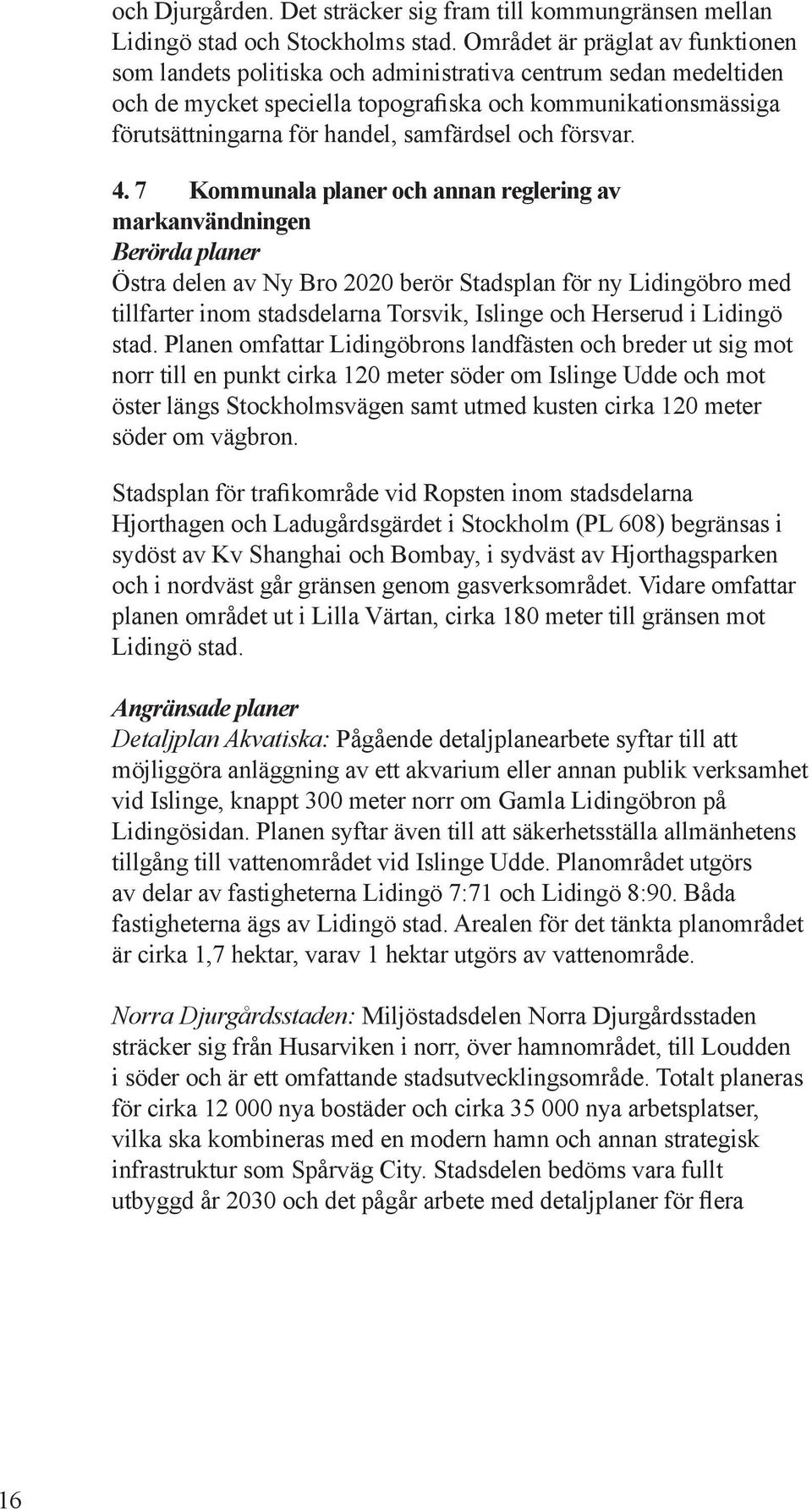 4. 7 Kommuala plaer och aa reglerig av markavädig Berörda plaer Östra del av Ny Bro 2020 berör Stadspla för y göbro med tillfarter iom stadsdelara orsvik, Isli och i gö stad.