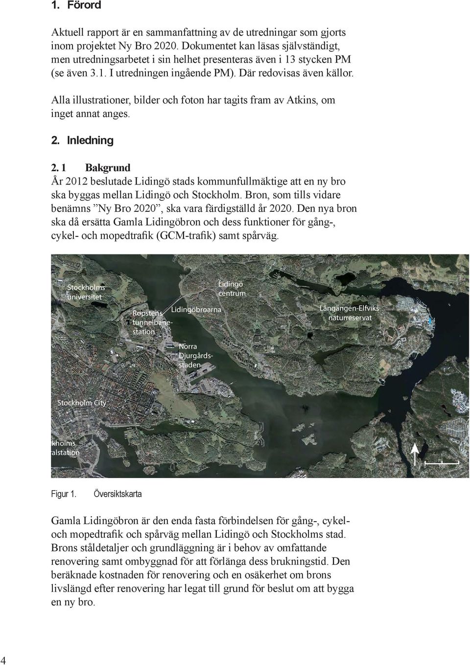 1 Bakg År 2012 beslutade gö stads kommufullmäkti att y bro ska byggas mella gö och Stockholm. Bro, som tills vidare bäms Ny Bro 2020, ska vara färdigställd år 2020.