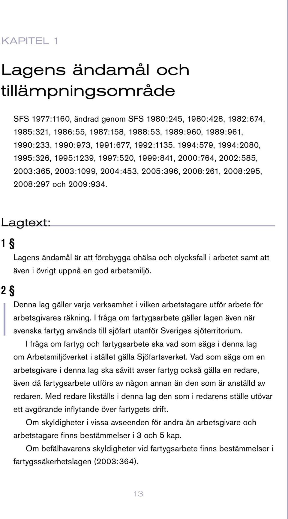 Lagtext: 1 2 Lagens ändamål är att förebygga ohälsa och olycksfall i arbetet samt att även i övrigt uppnå en god arbetsmiljö.