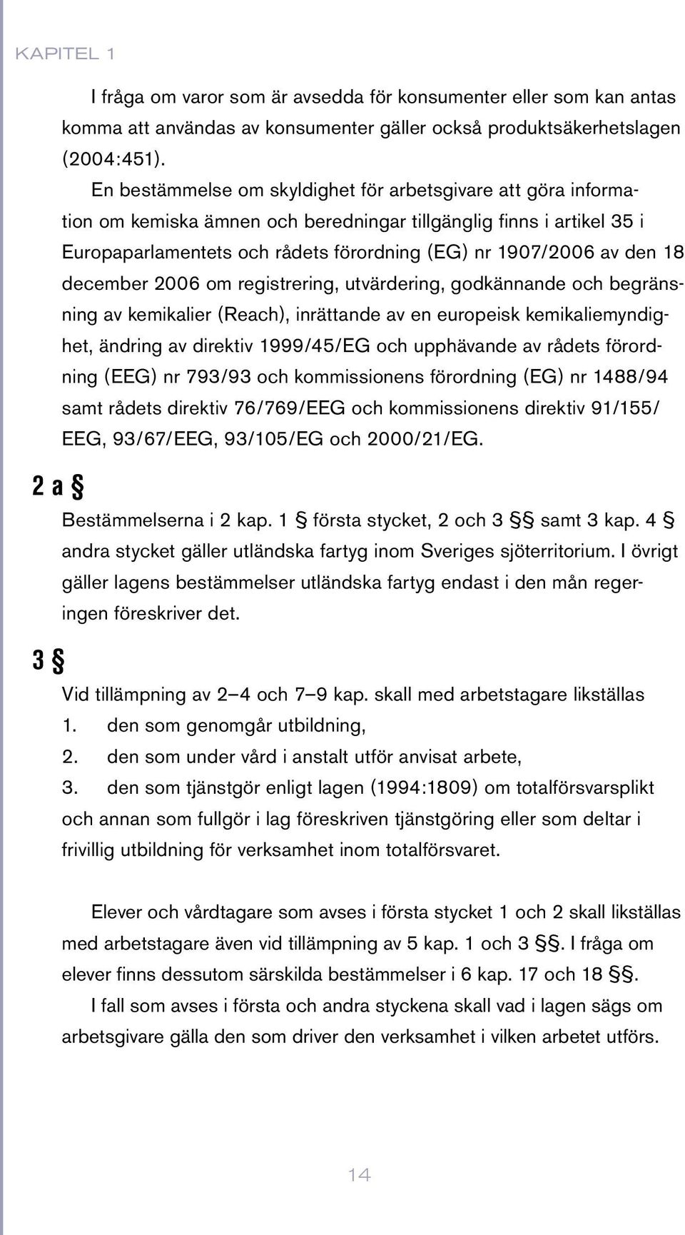 18 december 2006 om registrering, utvärdering, godkännande och begränsning av kemikalier (Reach), inrättande av en europeisk kemikaliemyndighet, ändring av direktiv 1999/45/EG och upphävande av