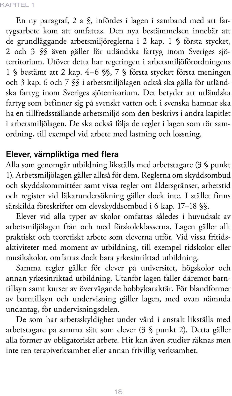 4 6, 7 första stycket första meningen och 3 kap. 6 och 7 i arbetsmiljölagen också ska gälla för utländska fartyg inom Sveriges sjöterritorium.