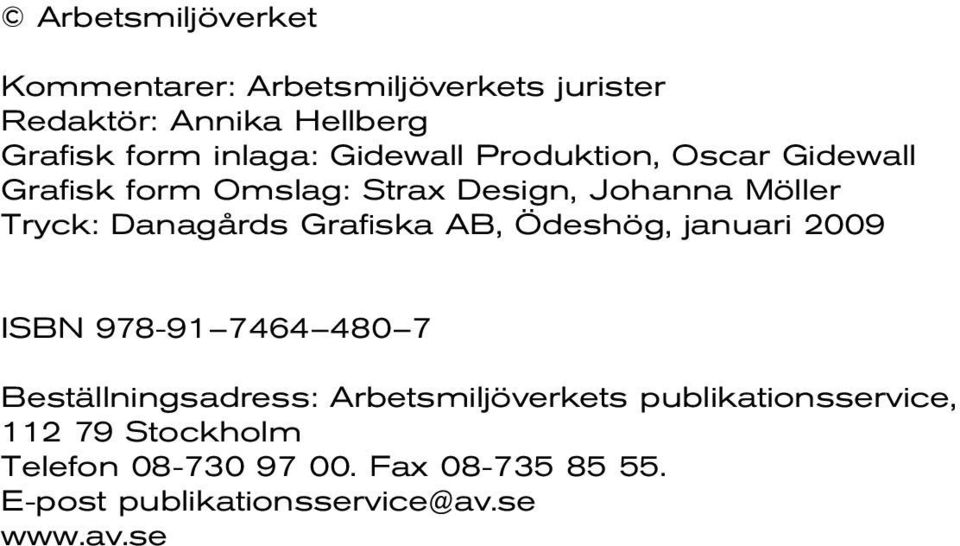 Grafiska AB, Ödeshög, januari 2009 ISBN 978-91 7464 480 7 Beställningsadress: Arbetsmiljöverkets