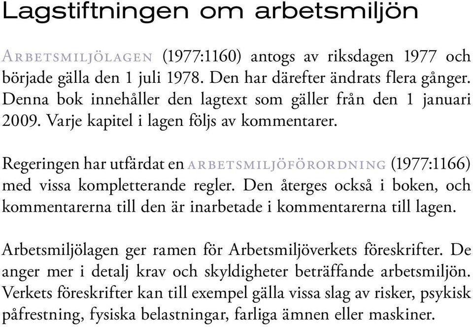 Regeringen har utfärdat en arbetsmiljöförordning (1977:1166) med vissa kompletterande regler.