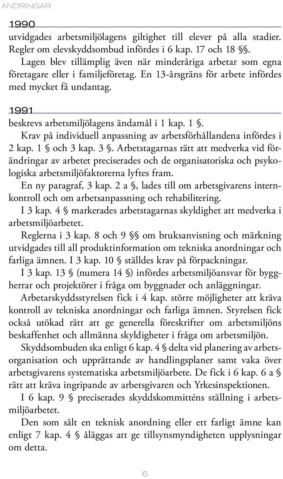 1991 beskrevs arbetsmiljölagens ändamål i 1 kap. 1. Krav på individuell anpassning av arbetsförhållandena infördes i 2 kap. 1 och 3 