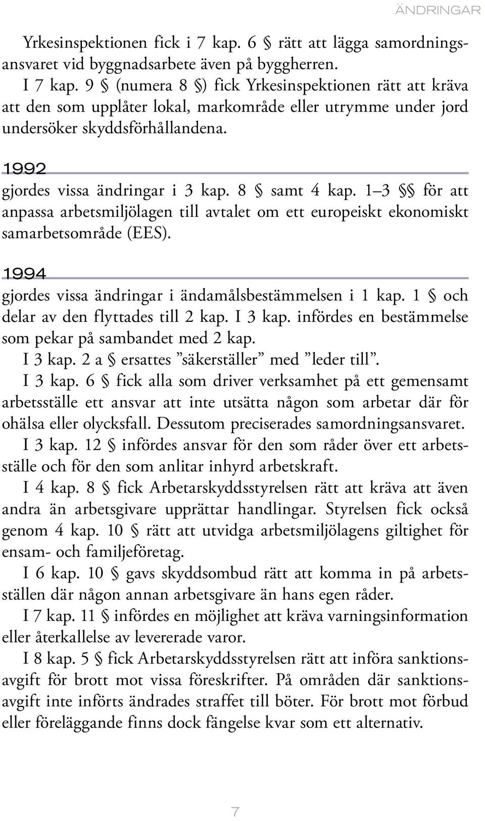 1 3 för att anpassa arbetsmiljölagen till avtalet om ett europeiskt ekonomiskt samarbetsområde (EES). 1994 gjordes vissa ändringar i ändamålsbestämmelsen i 1 kap.