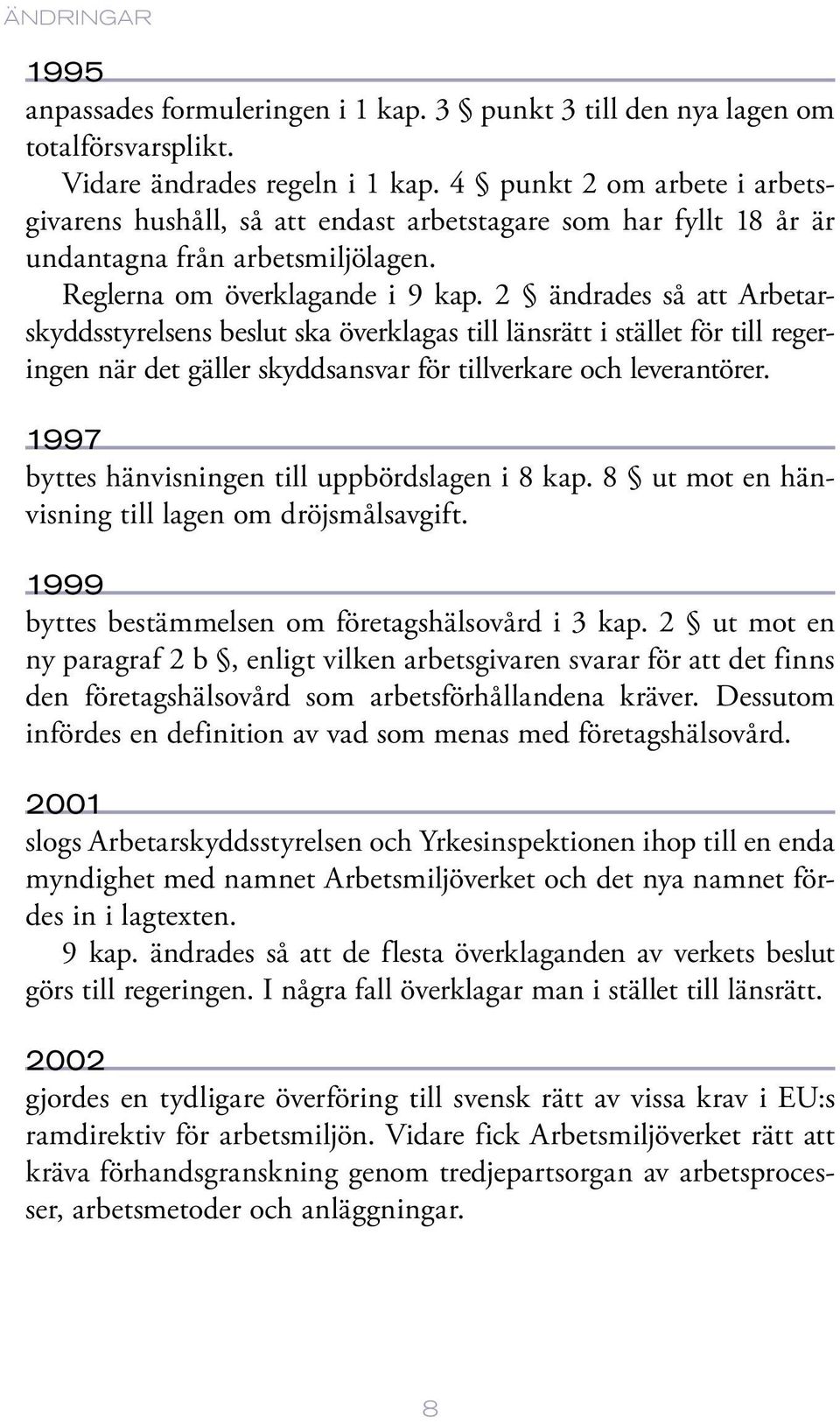 2 ändrades så att Arbetarskyddsstyrelsens beslut ska överklagas till länsrätt i stället för till regeringen när det gäller skyddsansvar för tillverkare och leverantörer.