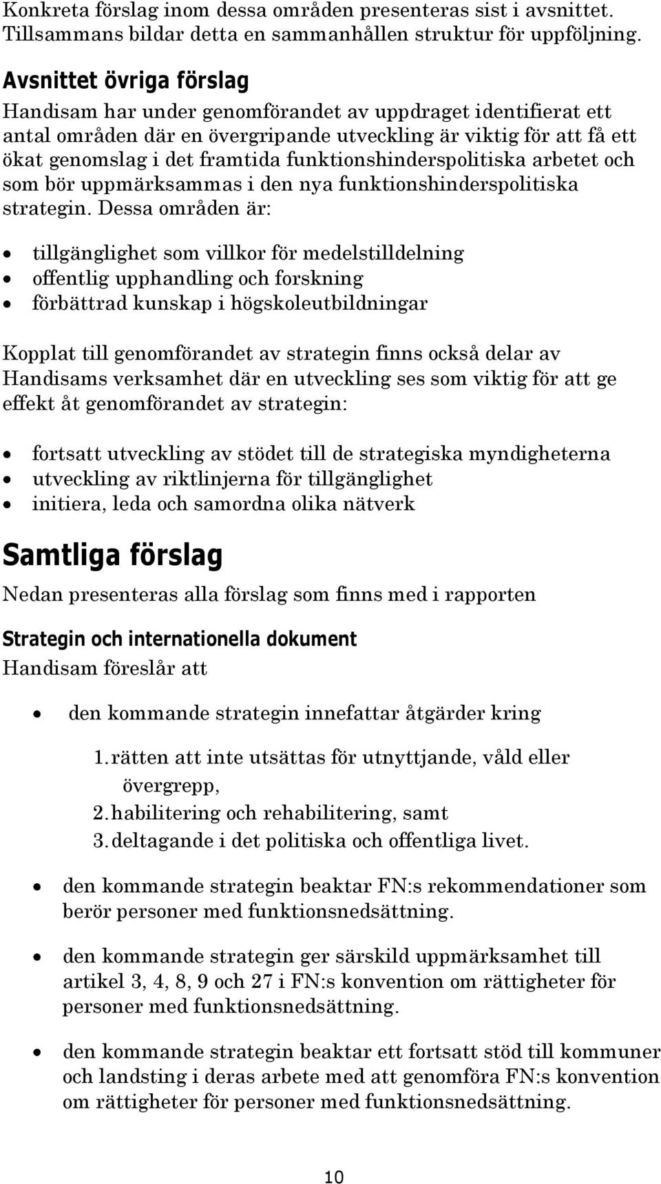 funktionshinderspolitiska arbetet och som bör uppmärksammas i den nya funktionshinderspolitiska strategin.