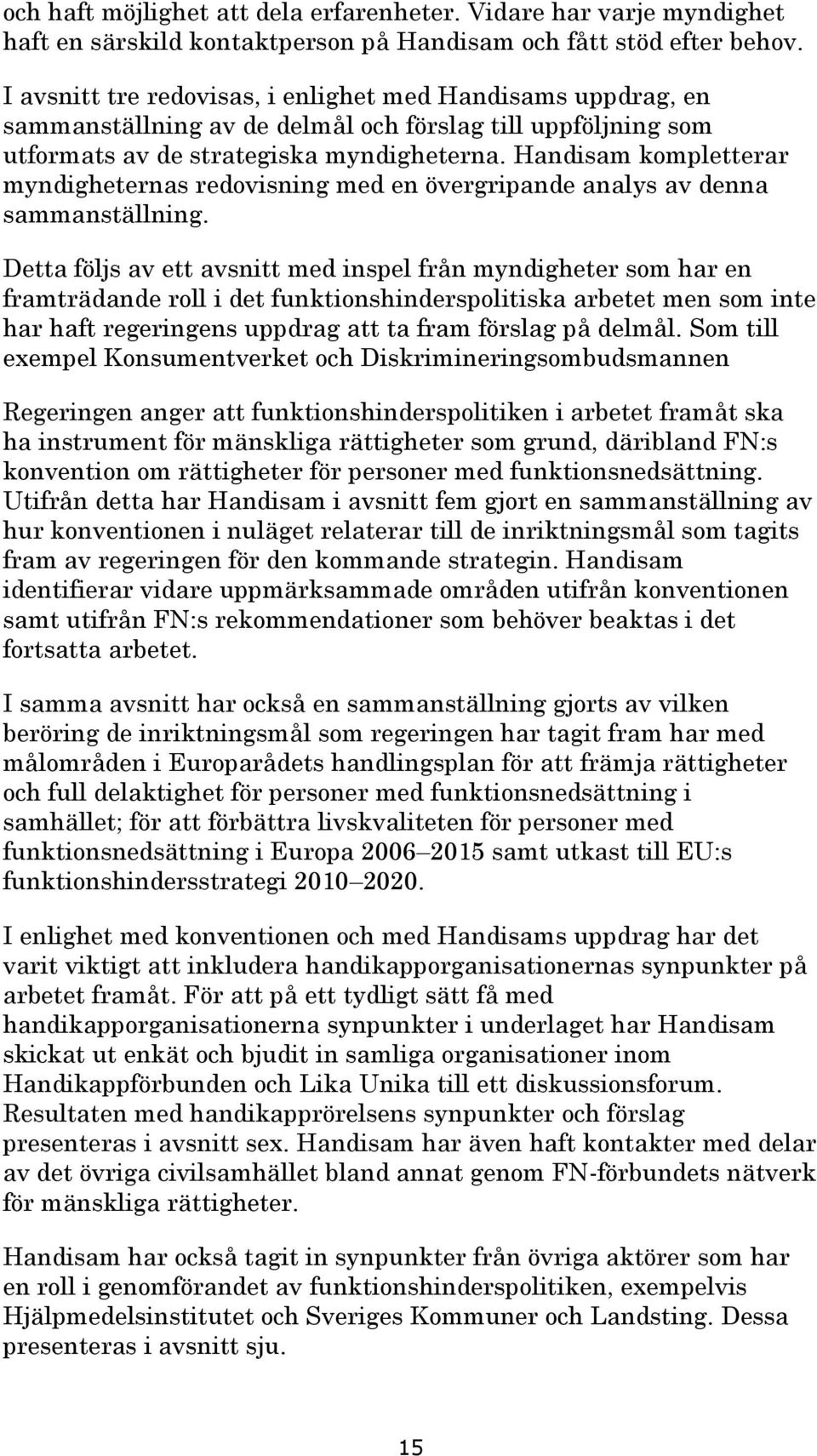 Handisam kompletterar myndigheternas redovisning med en övergripande analys av denna sammanställning.