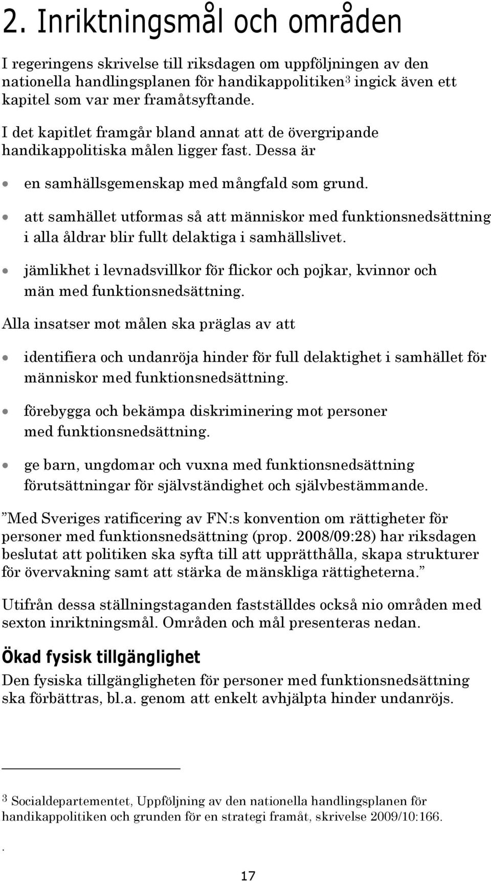 att samhället utformas så att människor med funktionsnedsättning i alla åldrar blir fullt delaktiga i samhällslivet.