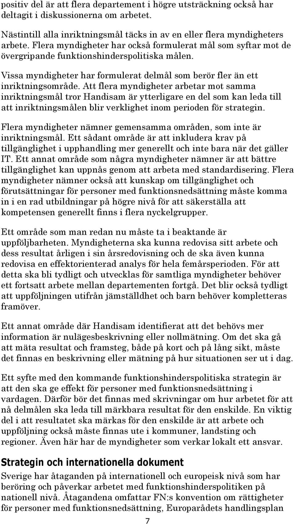 Att flera myndigheter arbetar mot samma inriktningsmål tror Handisam är ytterligare en del som kan leda till att inriktningsmålen blir verklighet inom perioden för strategin.