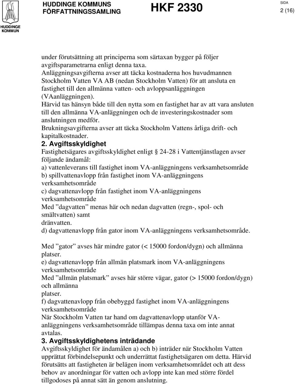 (VAanläggningen). Härvid tas hänsyn både till den nytta som en fastighet har av att vara ansluten till den allmänna VA-anläggningen och de investeringskostnader som anslutningen medför.