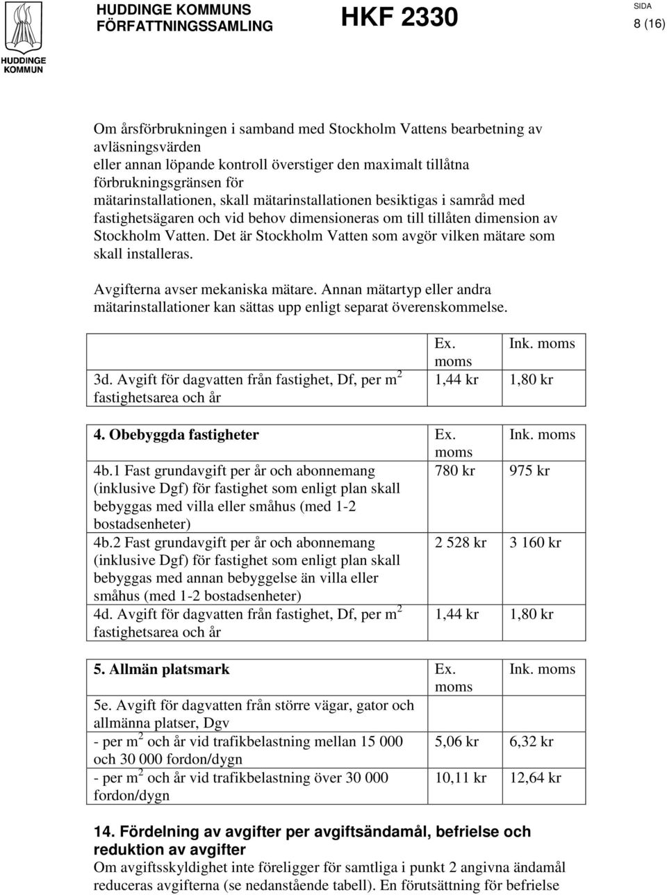 Det är Stockholm Vatten som avgör vilken mätare som skall installeras. Avgifterna avser mekaniska mätare. Annan mätartyp eller andra mätarinstallationer kan sättas upp enligt separat överenskommelse.