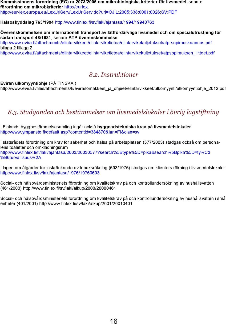 fi/sv/laki/ajantasa/1994/19940763 Överenskommelsen om internationell transport av lättfördärvliga livsmedel och om specialutrustning för sådan transport 48/1981, senare ATP-överenskommelse http://www.