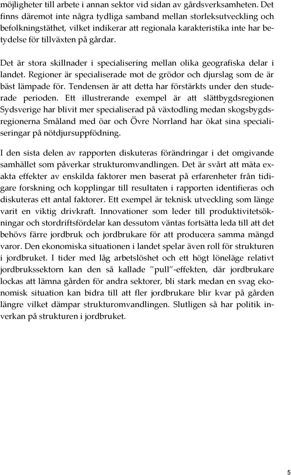 Det är stora skillnader i specialisering mellan olika geografiska delar i landet. Regioner är specialiserade mot de grödor och djurslag som de är bäst lämpade för.