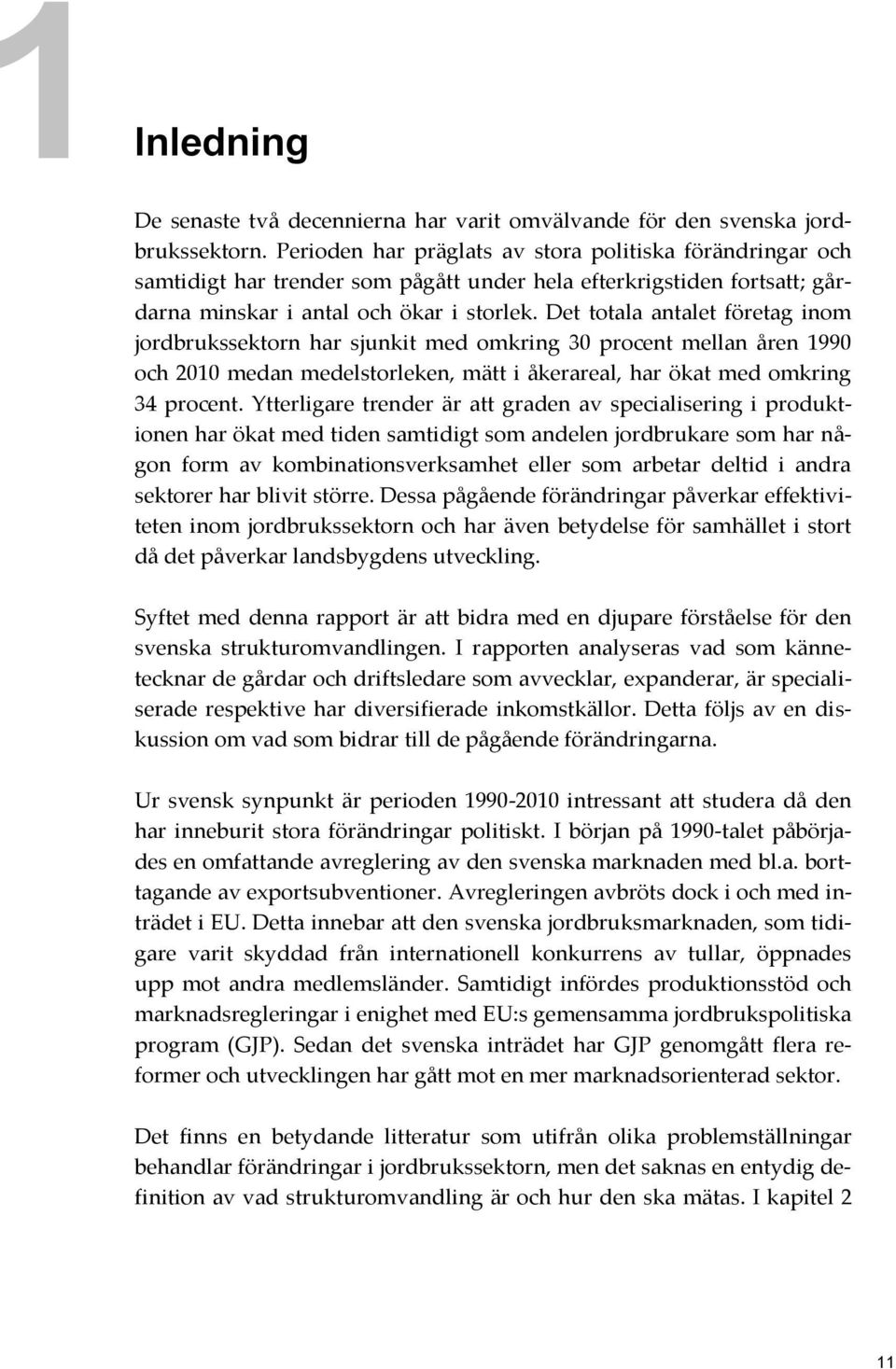 Det totala antalet företag inom jordbrukssektorn har sjunkit med omkring 30 procent mellan åren 1990 och 2010 medan medelstorleken, mätt i åkerareal, har ökat med omkring 34 procent.