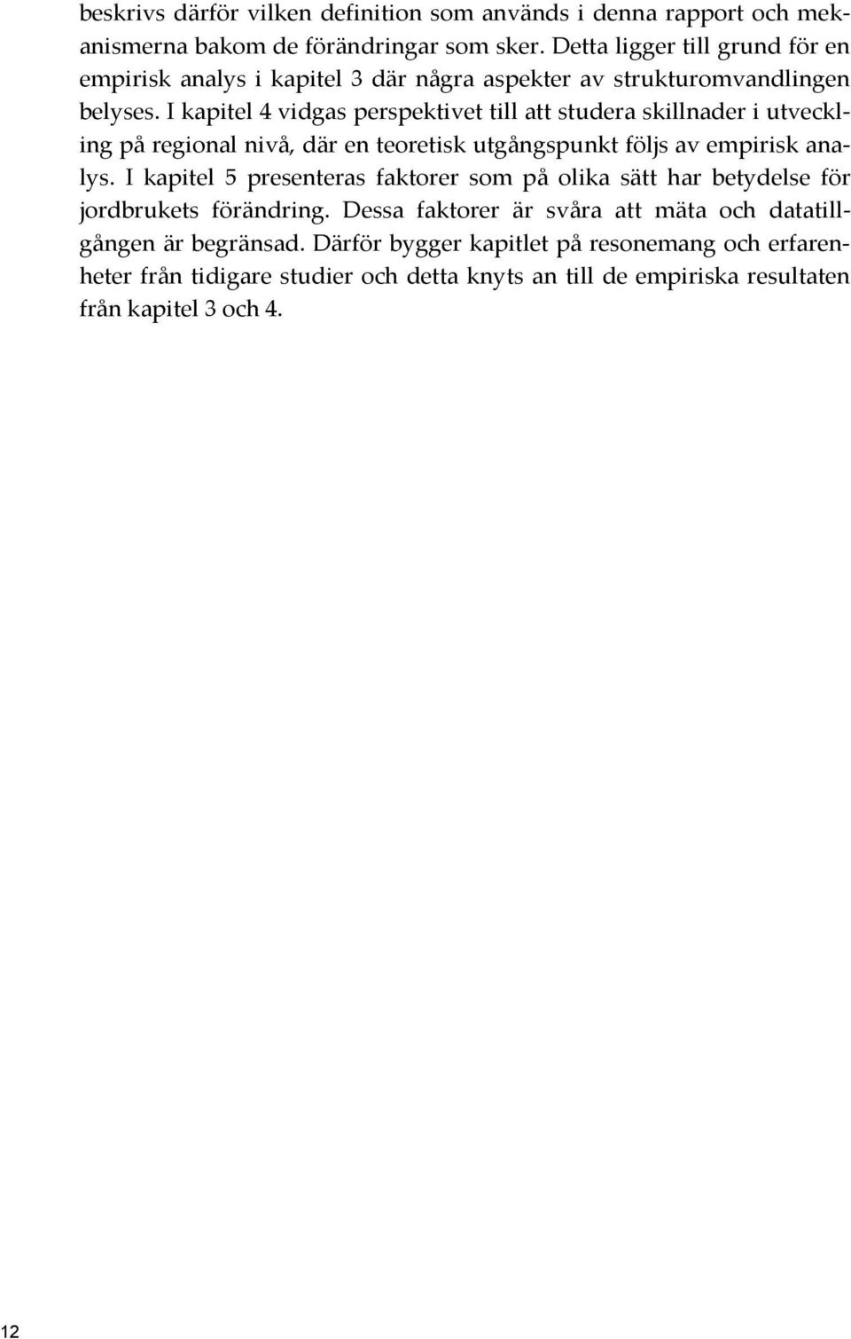 I kapitel 4 vidgas perspektivet till att studera skillnader i utveckling på regional nivå, där en teoretisk utgångspunkt följs av empirisk analys.