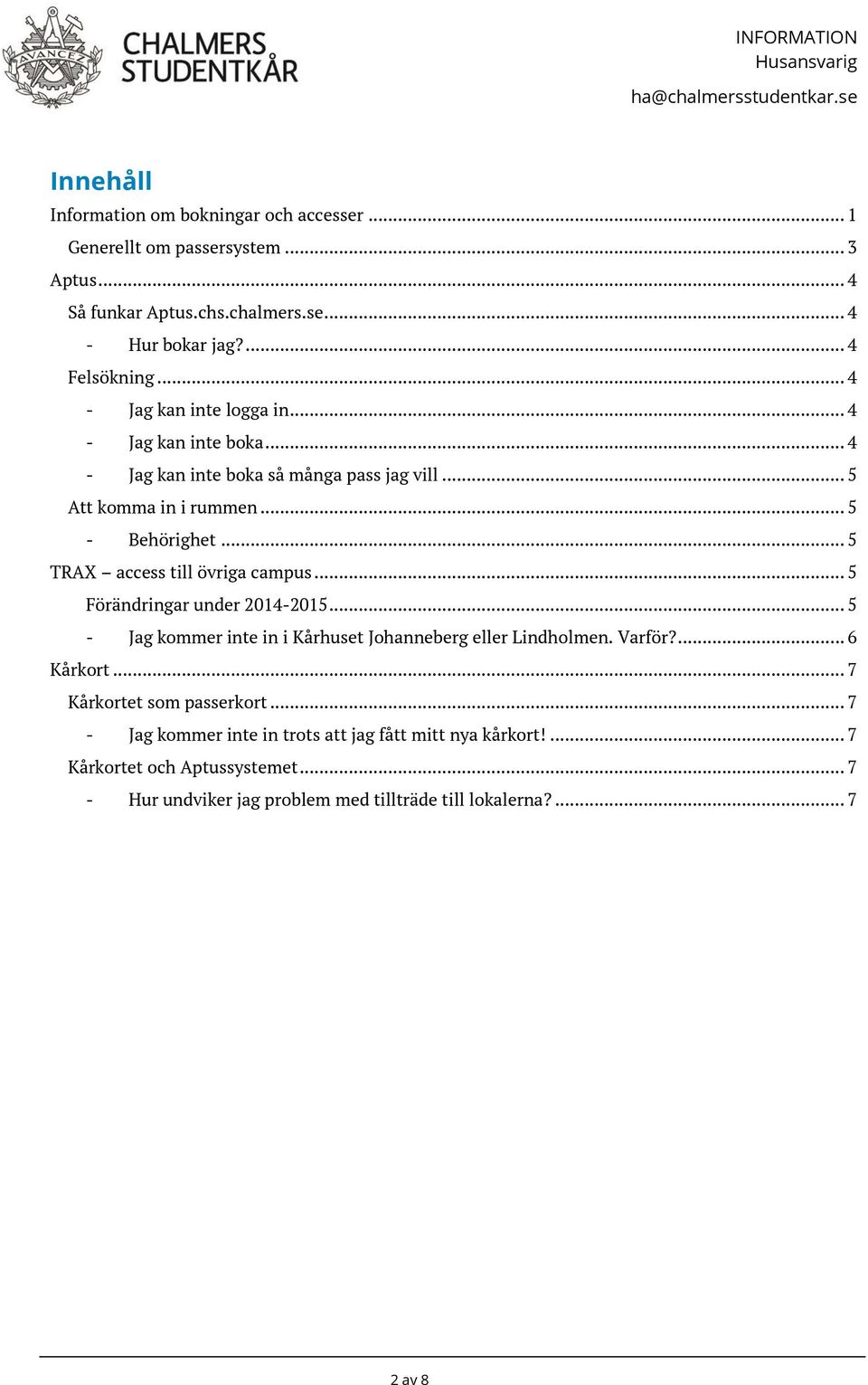 .. 5 TRAX access till övriga campus... 5 Förändringar under 2014-2015... 5 - Jag kommer inte in i Kårhuset Johanneberg eller Lindholmen. Varför?... 6 Kårkort.
