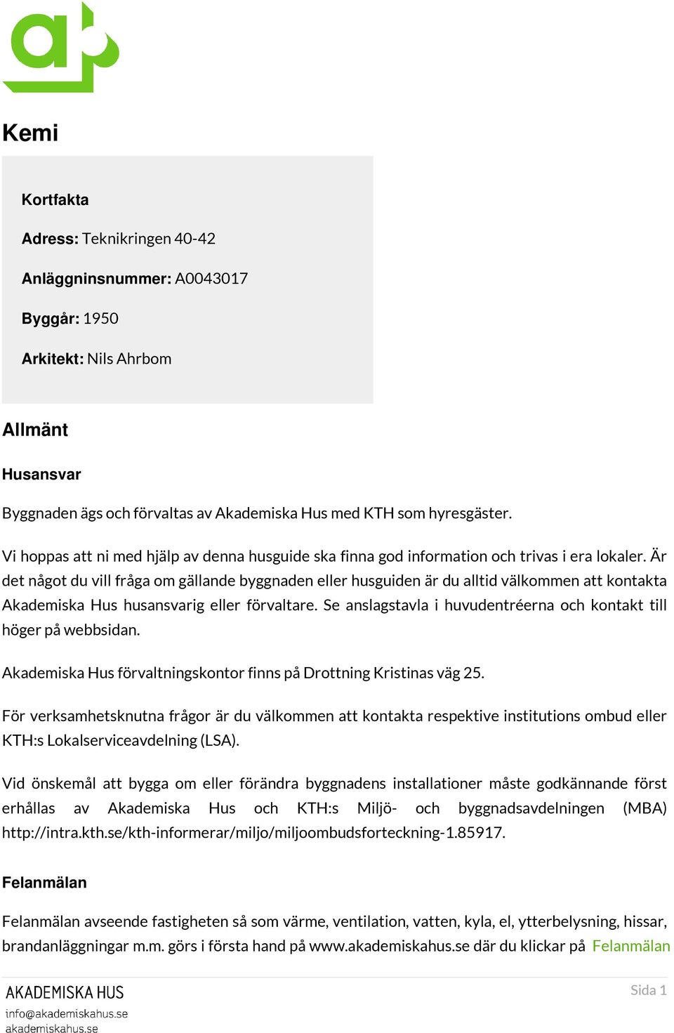 Är det något du vill fråga om gällande byggnaden eller husguiden är du alltid välkommen att kontakta Akademiska Hus husansvarig eller förvaltare.