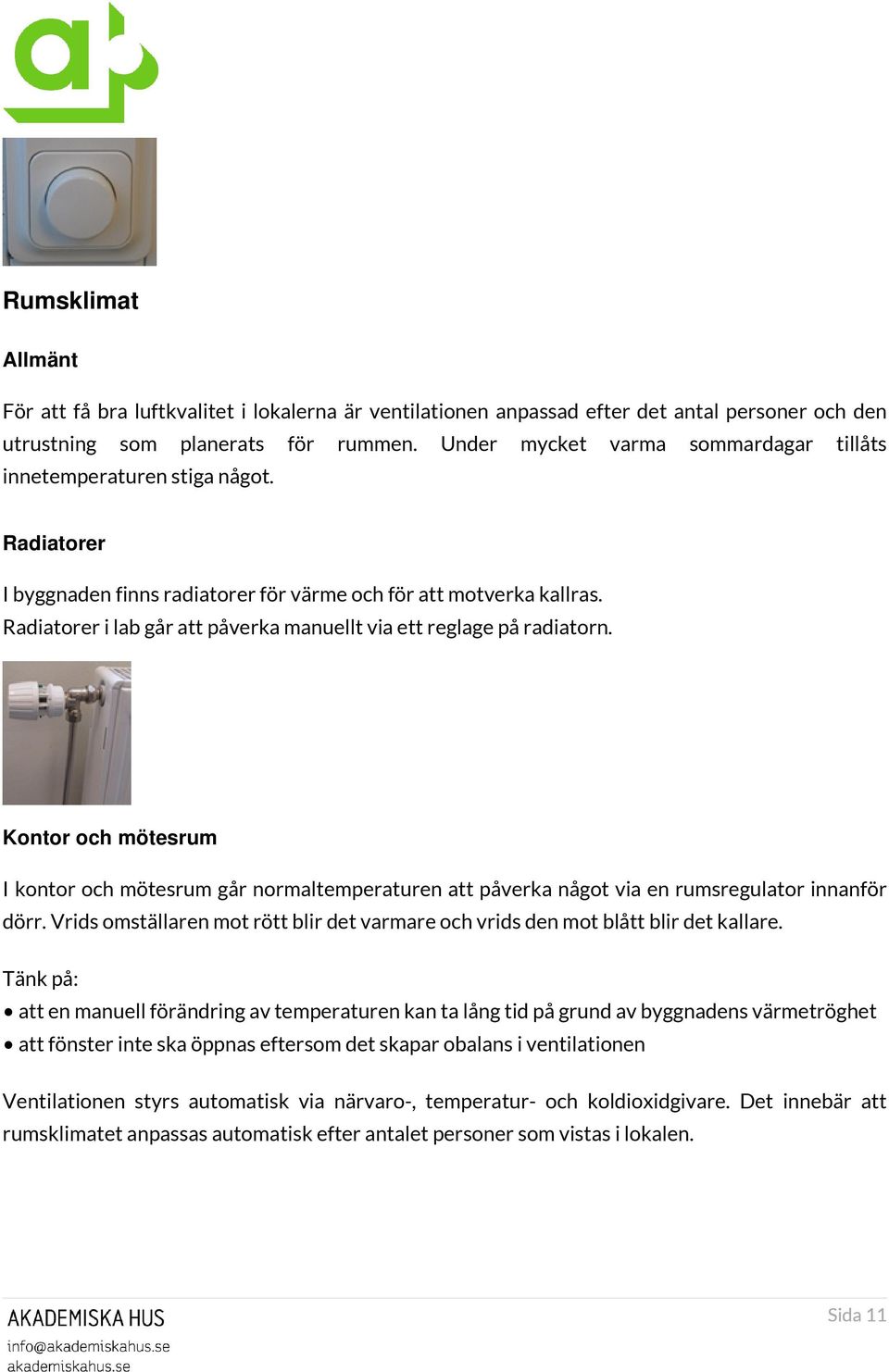 Radiatorer i lab går att påverka manuellt via ett reglage på radiatorn. Kontor och mötesrum I kontor och mötesrum går normaltemperaturen att påverka något via en rumsregulator innanför dörr.