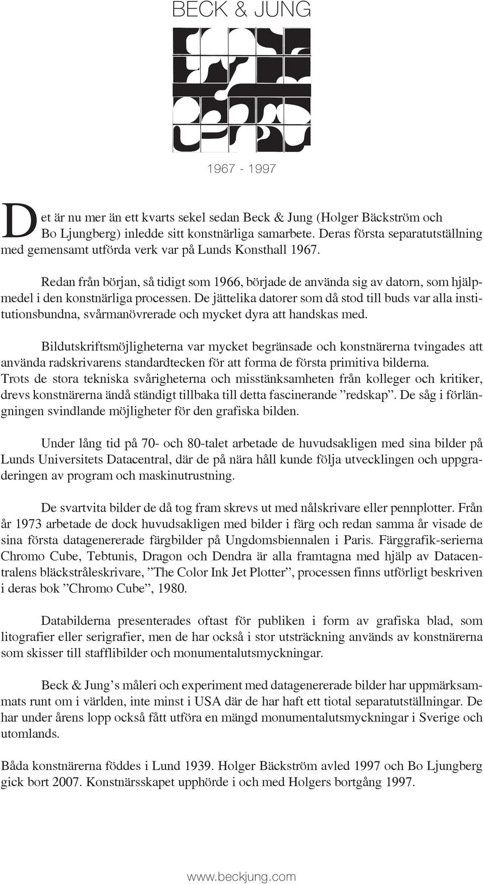 Redan från början, så tidigt som 1966, började de använda sig av datorn, som hjälpmedel i den konstnärliga processen.