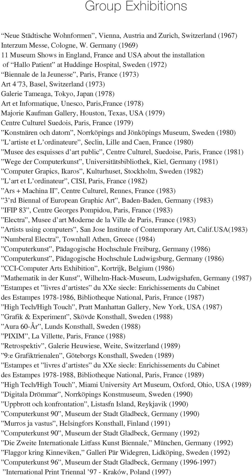 Switzerland (1973) Galerie Tameaga, Tokyo, Japan (1978) Art et Informatique, Unesco, Paris,France (1978) Majorie Kaufman Gallery, Houston, Texas, USA (1979) Centre Culturel Suedois, Paris, France