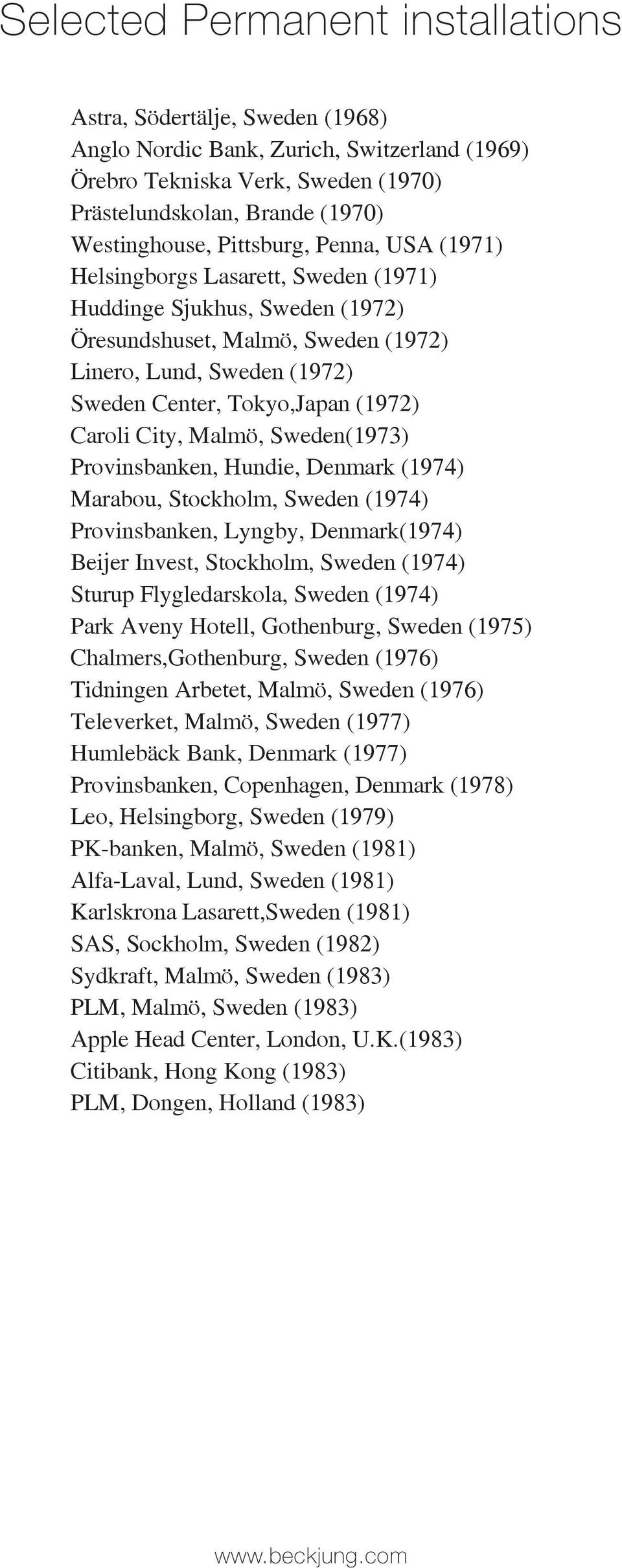 Caroli City, Malmö, Sweden(1973) Provinsbanken, Hundie, Denmark (1974) Marabou, Stockholm, Sweden (1974) Provinsbanken, Lyngby, Denmark(1974) Beijer Invest, Stockholm, Sweden (1974) Sturup