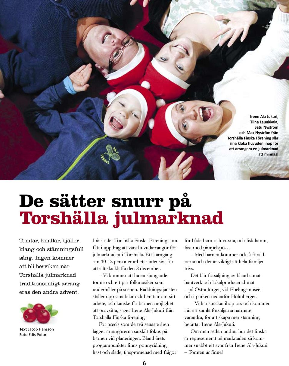 Text Jacob Hansson Foto Edis Potori I år är det Torshälla Finska Förening som fått i uppdrag att vara huvudarrangör för julmarknaden i Torshälla.