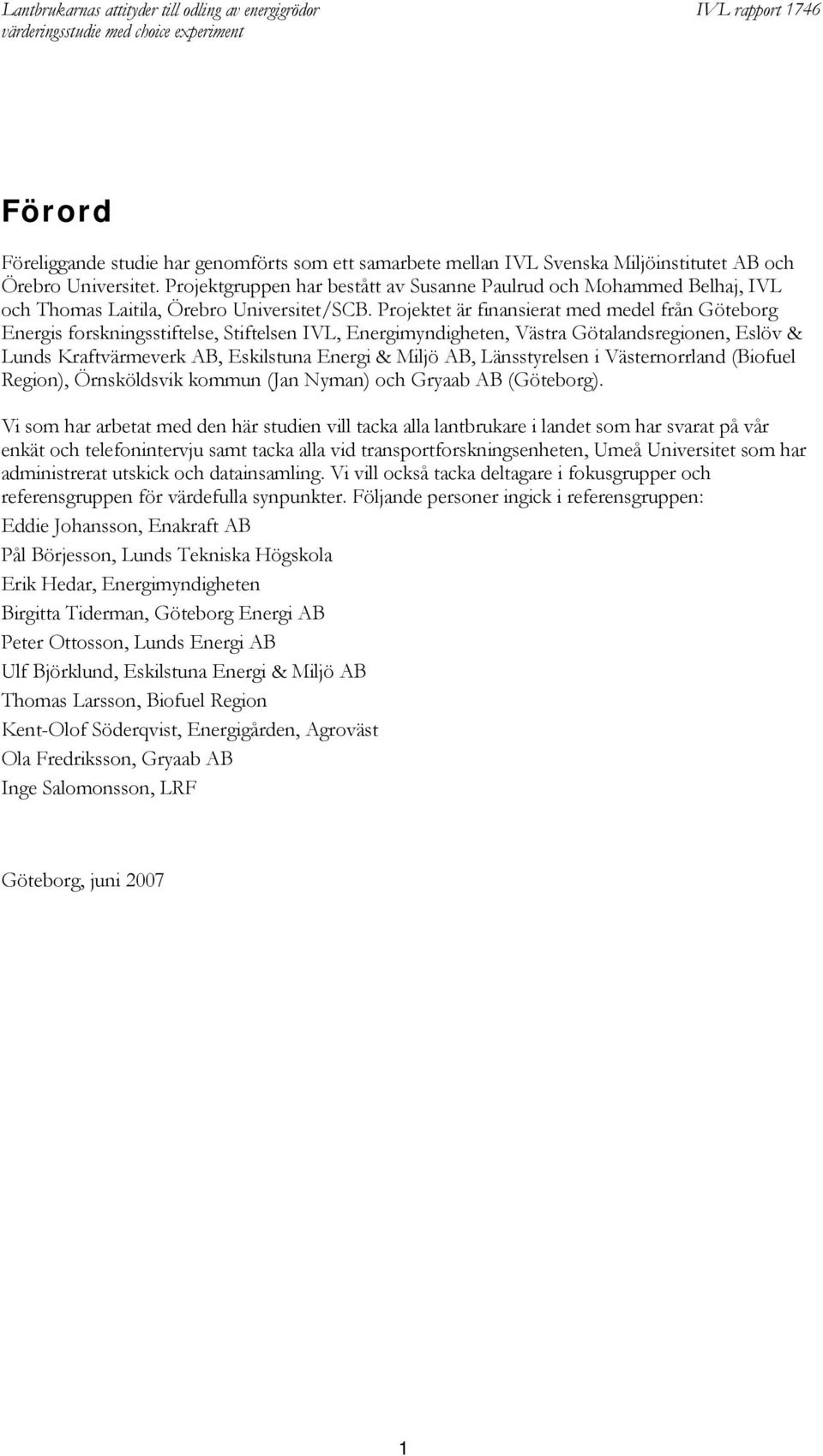 Projektet är finansierat med medel från Göteborg Energis forskningsstiftelse, Stiftelsen IVL, Energimyndigheten, Västra Götalandsregionen, Eslöv & Lunds Kraftvärmeverk AB, Eskilstuna Energi & Miljö