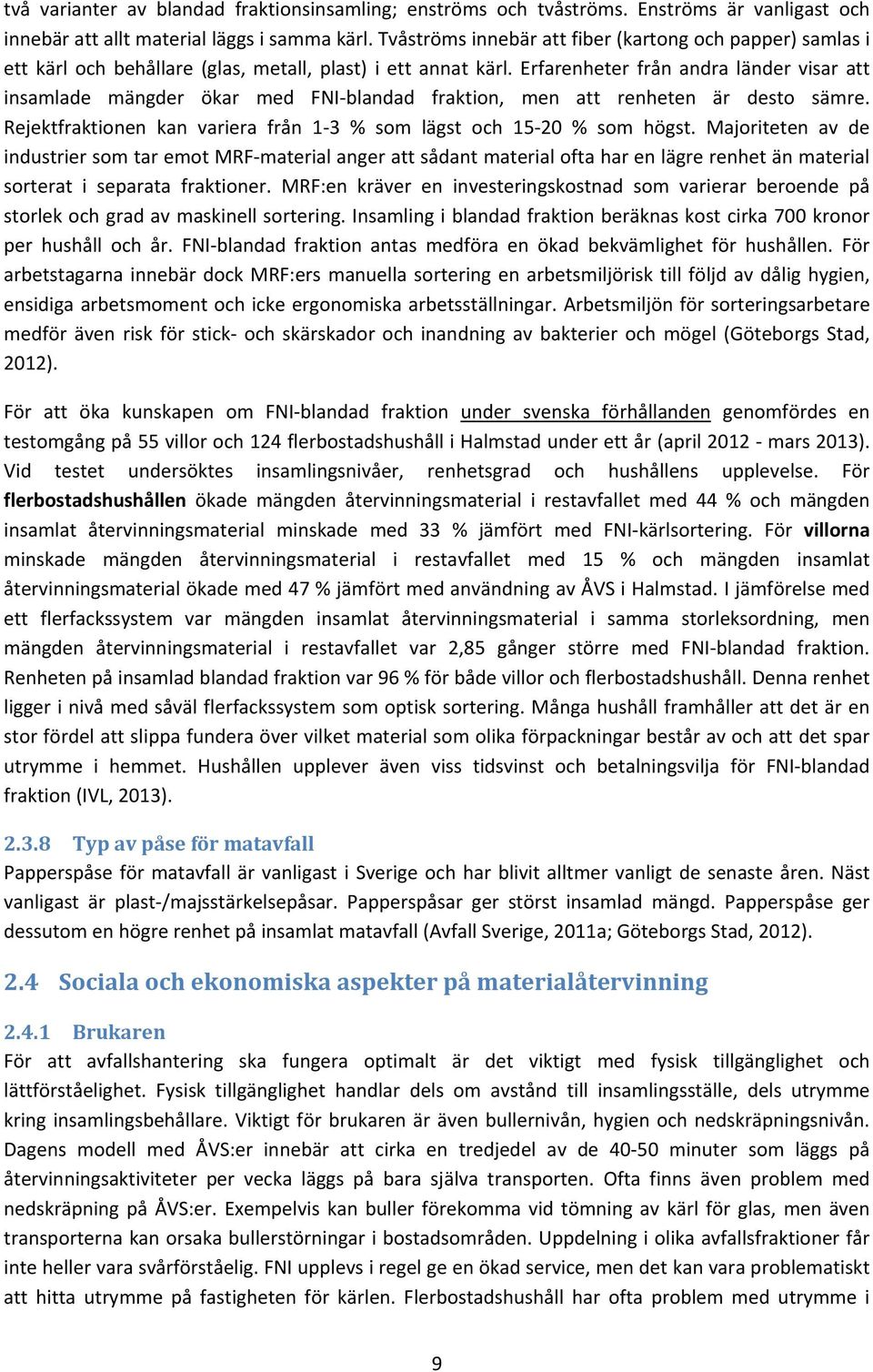 Erfarenheter från andra länder visar att insamlade mängder ökar med FNI blandad fraktion, men att renheten är desto sämre. Rejektfraktionen kan variera från 1 3 % som lägst och 15 20 % som högst.