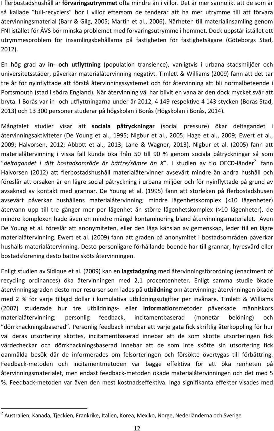 Närheten till materialinsamling genom FNI istället för ÅVS bör minska problemet med förvaringsutrymme i hemmet.