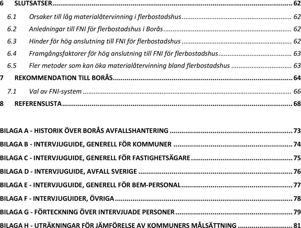 1 Val av FNI system... 66 8 REFERENSLISTA... 68 BILAGA A HISTORIK ÖVER BORÅS AVFALLSHANTERING... 73 BILAGA B INTERVJUGUIDE, GENERELL FÖR KOMMUNER.