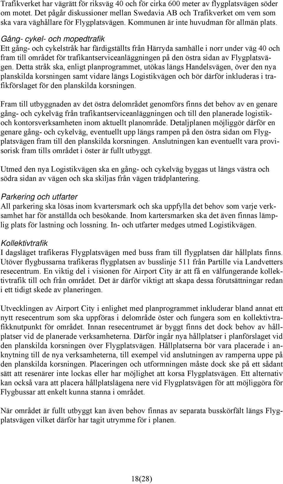 Gång- cykel- och mopedtrafik Ett gång- och cykelstråk har färdigställts från Härryda samhälle i norr under väg 40 och fram till området för trafikantserviceanläggningen på den östra sidan av