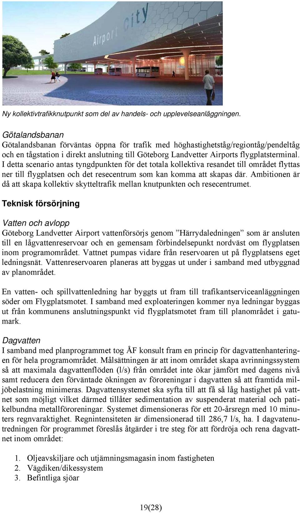 I detta scenario antas tyngdpunkten för det totala kollektiva resandet till området flyttas ner till flygplatsen och det resecentrum som kan komma att skapas där.