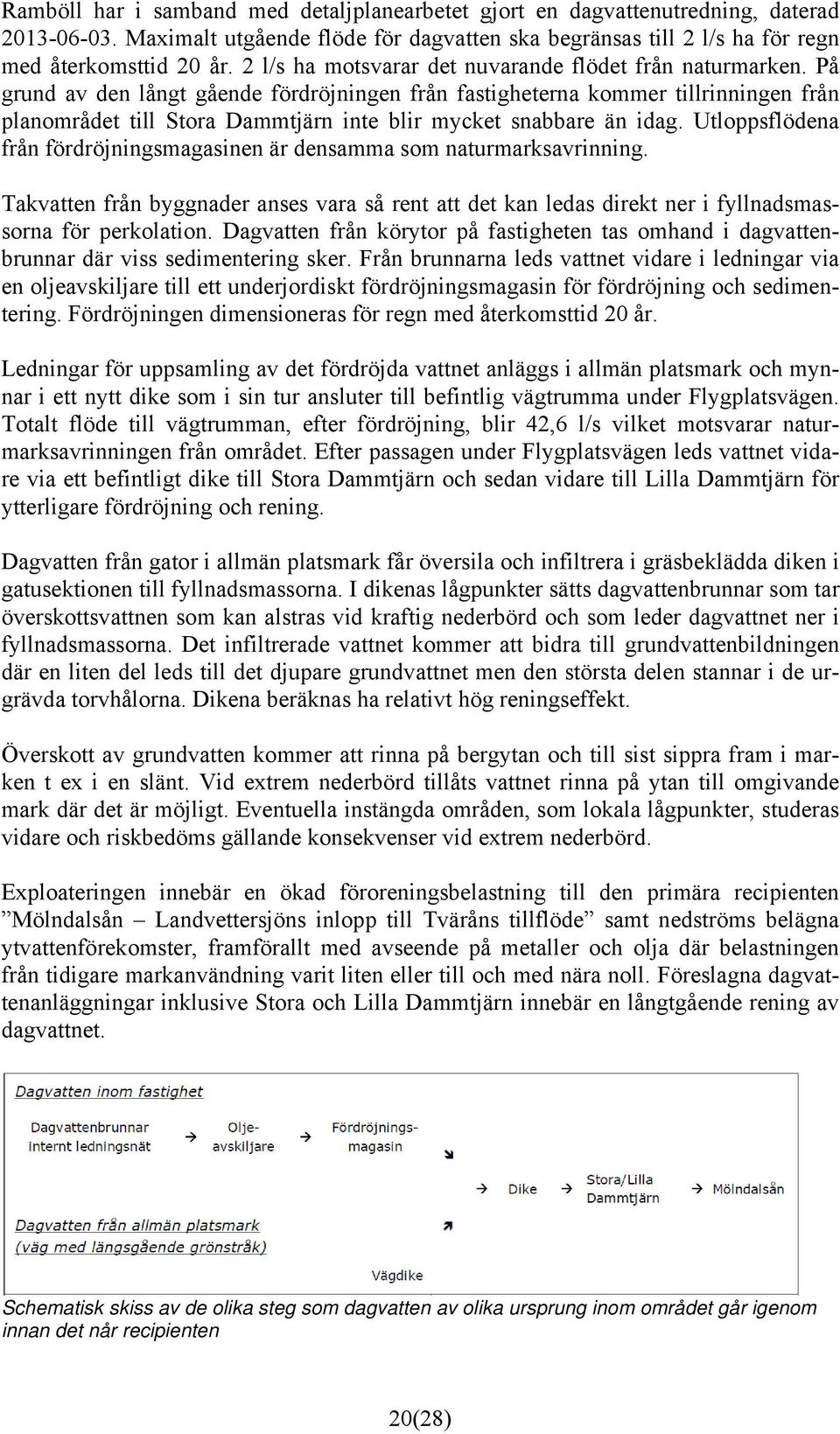 På grund av den långt gående fördröjningen från fastigheterna kommer tillrinningen från planområdet till Stora Dammtjärn inte blir mycket snabbare än idag.