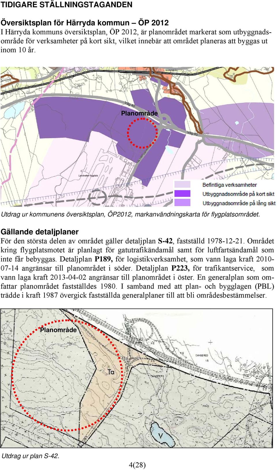 Gällande detaljplaner För den största delen av området gäller detaljplan S-42, fastställd 1978-12-21.