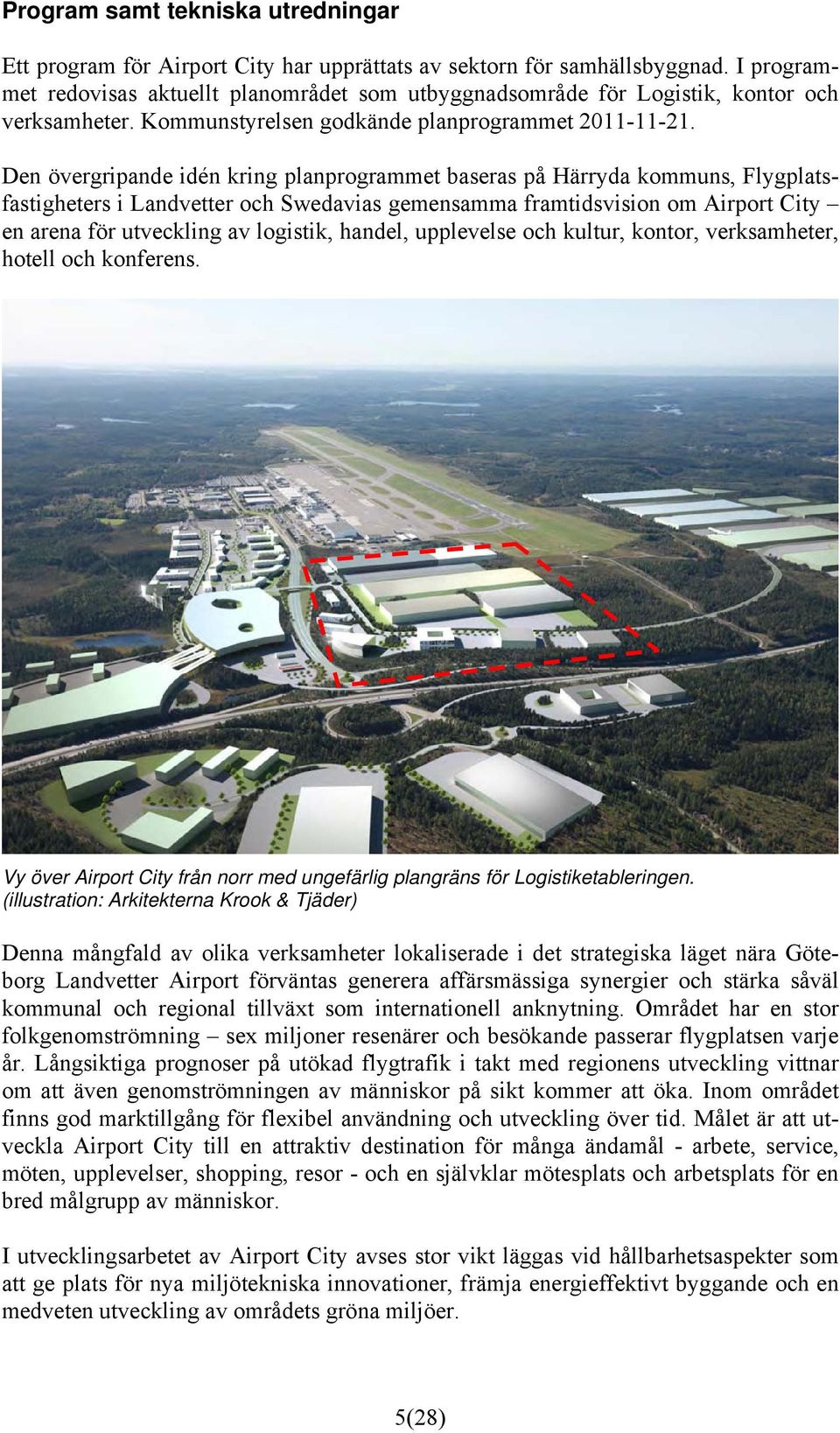Den övergripande idén kring planprogrammet baseras på Härryda kommuns, Flygplatsfastigheters i Landvetter och Swedavias gemensamma framtidsvision om Airport City en arena för utveckling av logistik,
