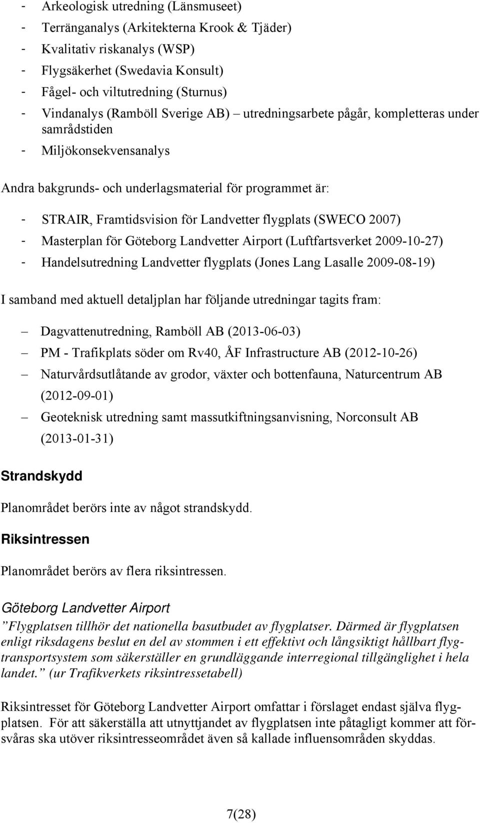 flygplats (SWECO 2007) - Masterplan för Göteborg Landvetter Airport (Luftfartsverket 2009-10-27) - Handelsutredning Landvetter flygplats (Jones Lang Lasalle 2009-08-19) I samband med aktuell