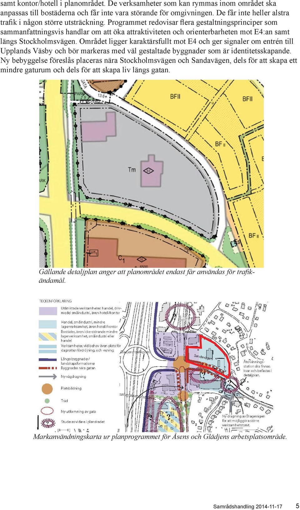 Programmet redovisar flera gestaltningsprinciper som sammanfattningsvis handlar om att öka attraktiviteten och orienterbarheten mot E4:an samt längs Stockholmsvägen.